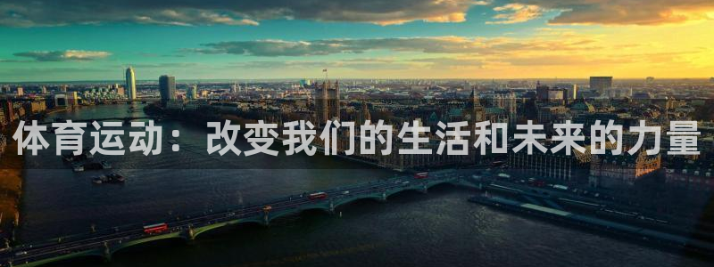 三亿体育：体育运动：改变我们的生活和未来的力量